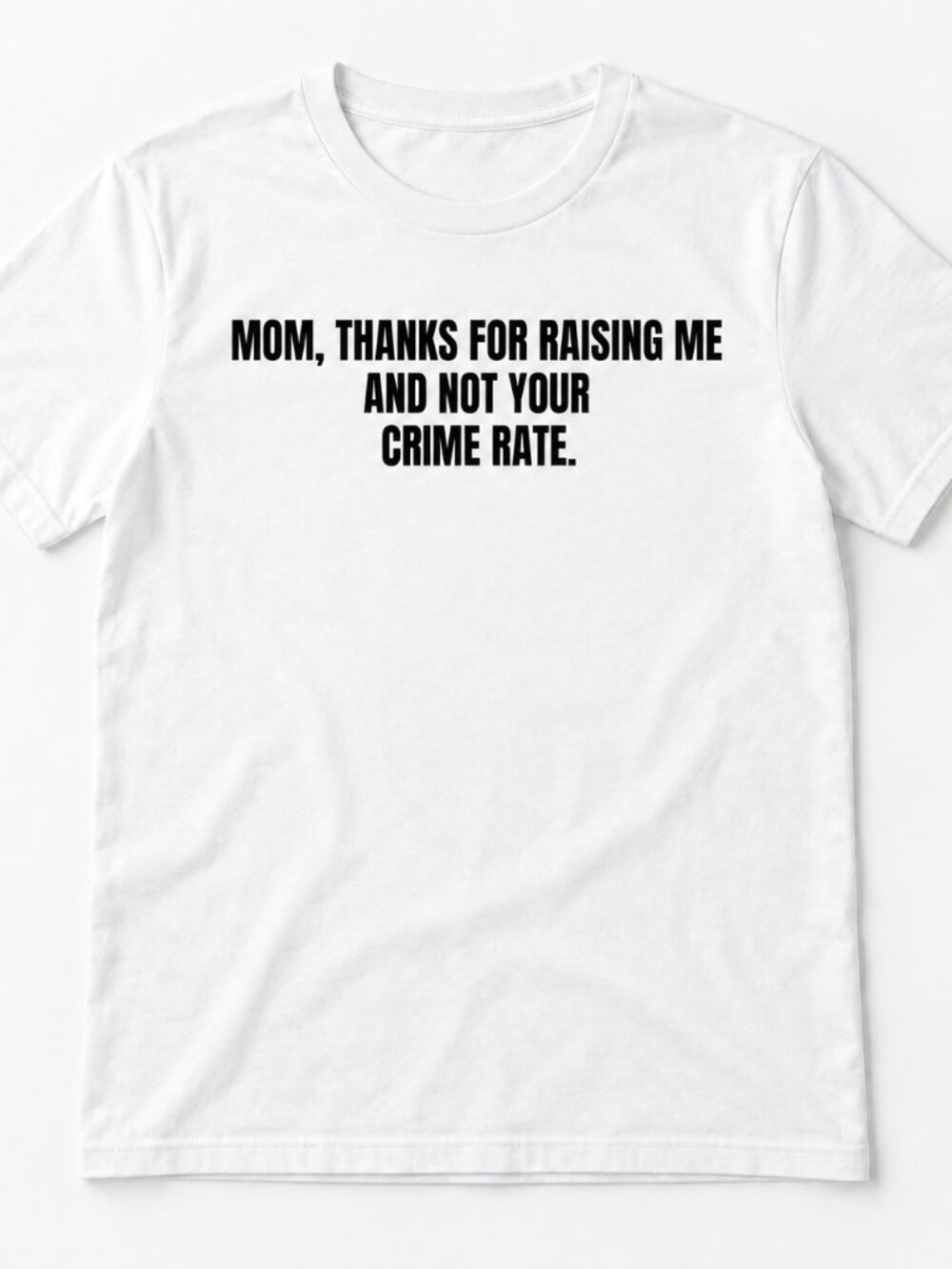 MOM, THANKS FOR RAISING ME AND NOT YOUR CRIME RATE funny graphic shirt